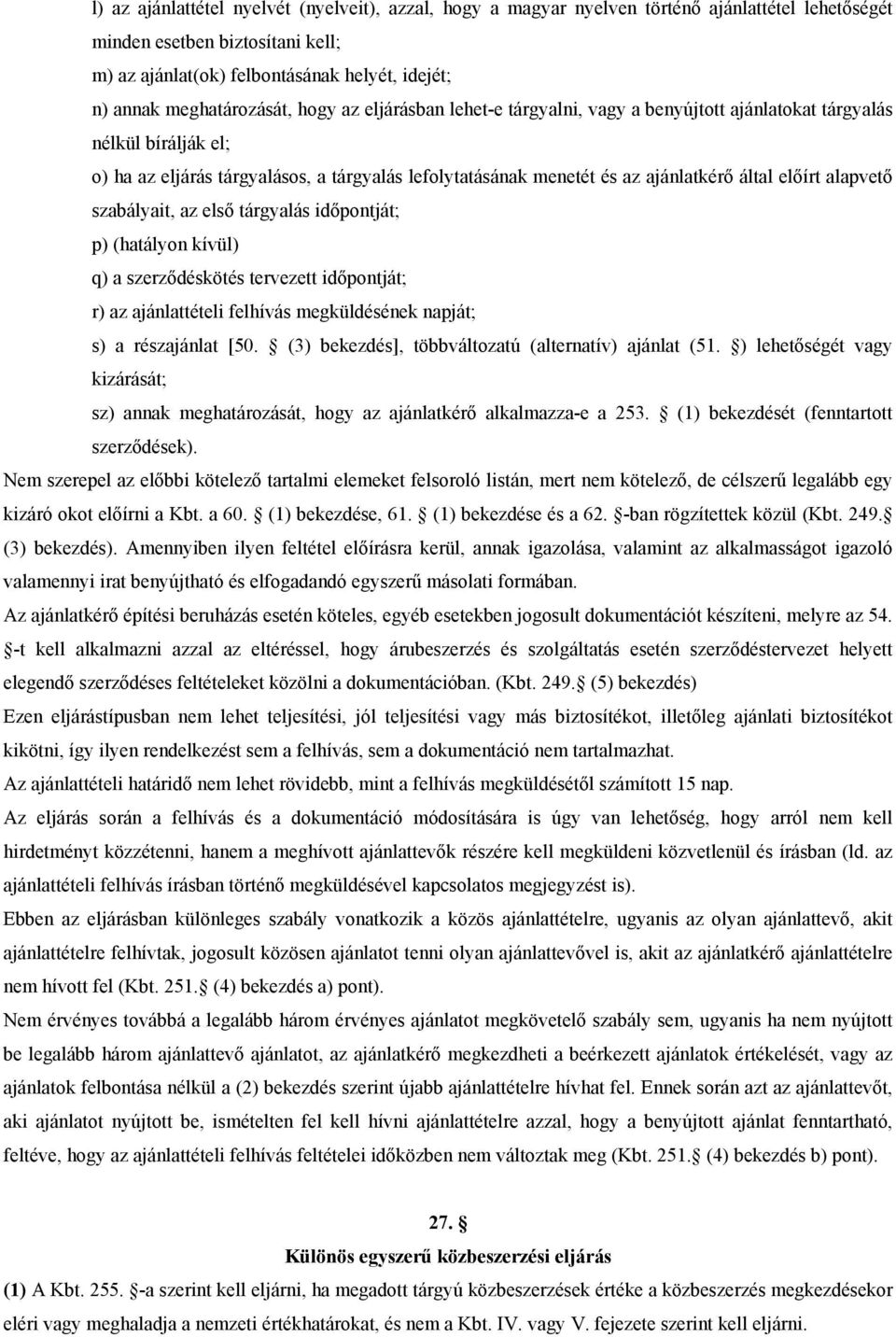 által előírt alapvető szabályait, az első tárgyalás időpontját; p) (hatályon kívül) q) a szerződéskötés tervezett időpontját; r) az ajánlattételi felhívás megküldésének napját; s) a részajánlat [50.