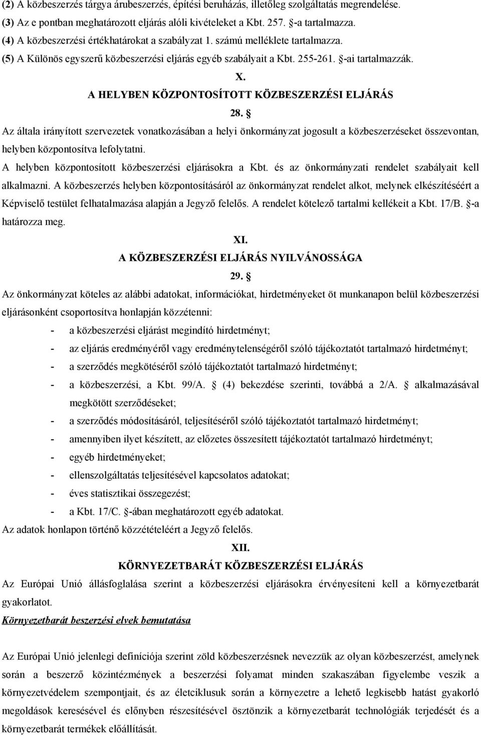 A HELYBEN KÖZPONTOSÍTOTT KÖZBESZERZÉSI ELJÁRÁS 28. Az általa irányított szervezetek vonatkozásában a helyi önkormányzat jogosult a közbeszerzéseket összevontan, helyben központosítva lefolytatni.