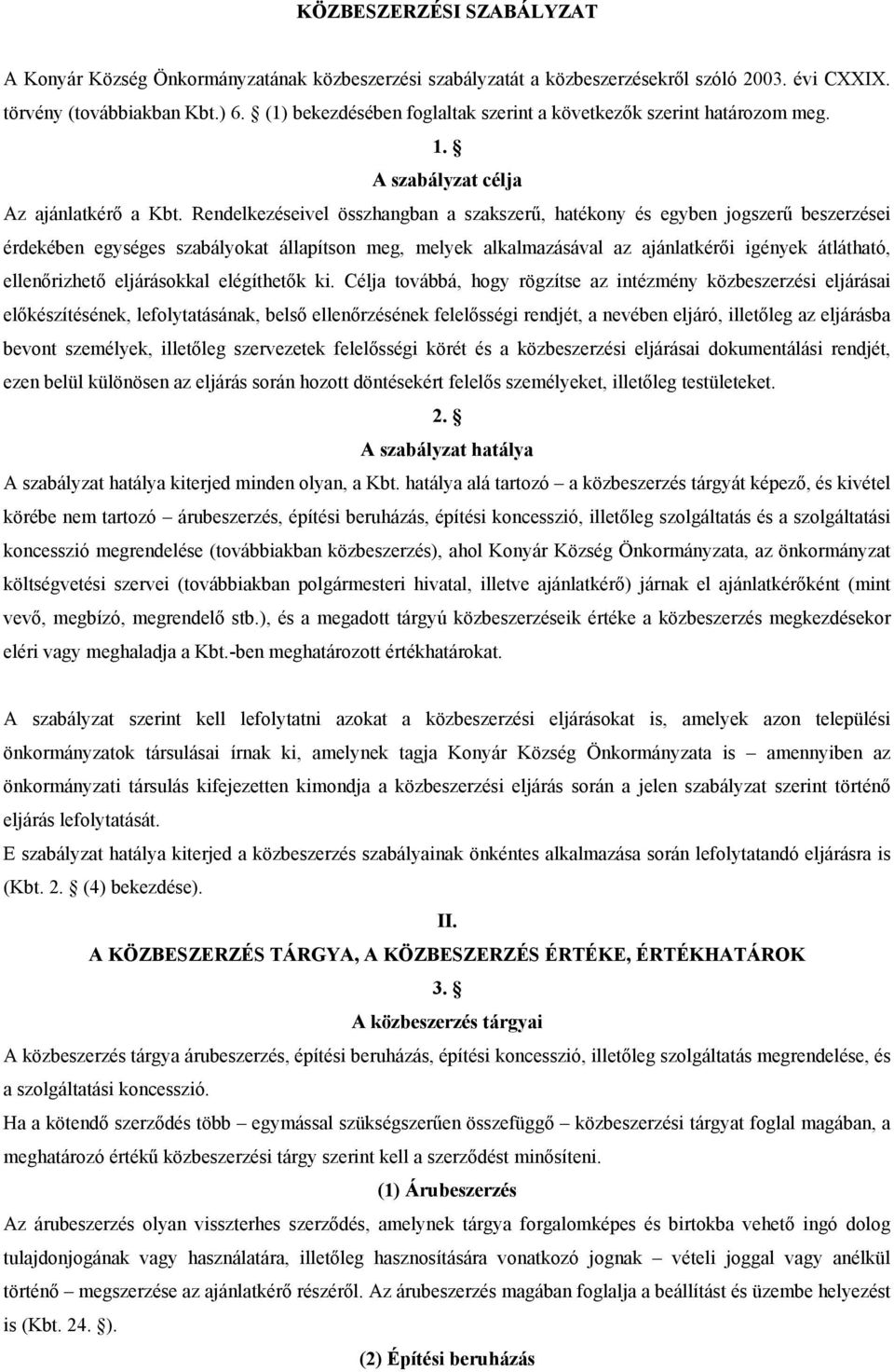 Rendelkezéseivel összhangban a szakszerű, hatékony és egyben jogszerű beszerzései érdekében egységes szabályokat állapítson meg, melyek alkalmazásával az ajánlatkérői igények átlátható, ellenőrizhető