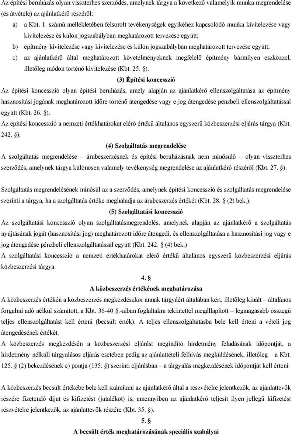 és külön jogszabályban meghatározott tervezése együtt; c) az ajánlatkérő által meghatározott követelményeknek megfelelő építmény bármilyen eszközzel, illetőleg módon történő kivitelezése (Kbt. 25. ).