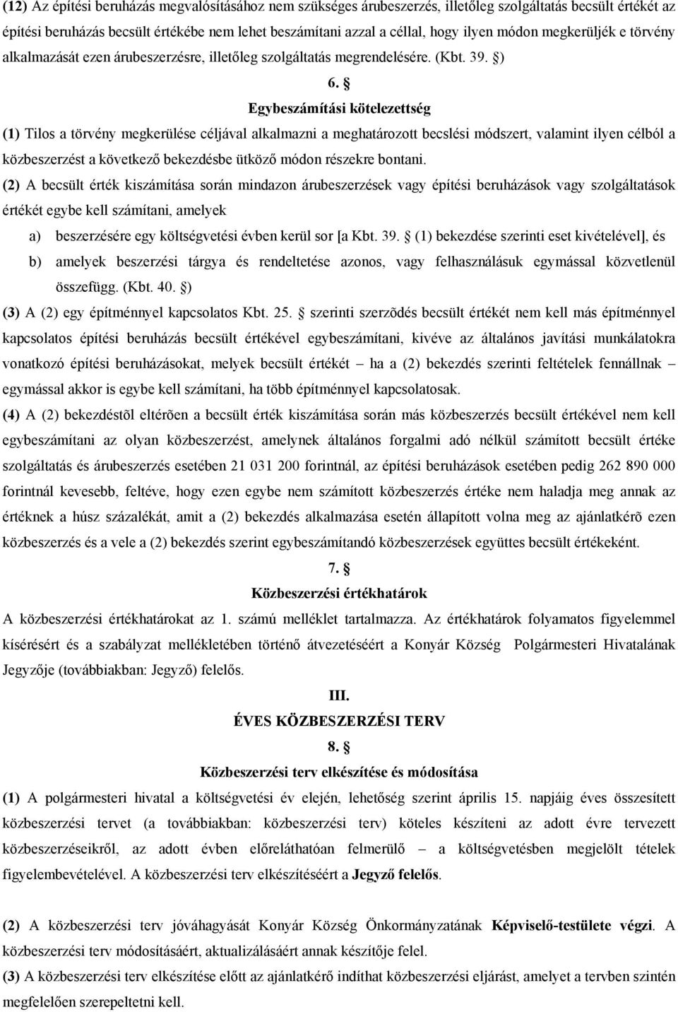 Egybeszámítási kötelezettség (1) Tilos a törvény megkerülése céljával alkalmazni a meghatározott becslési módszert, valamint ilyen célból a közbeszerzést a következő bekezdésbe ütköző módon részekre