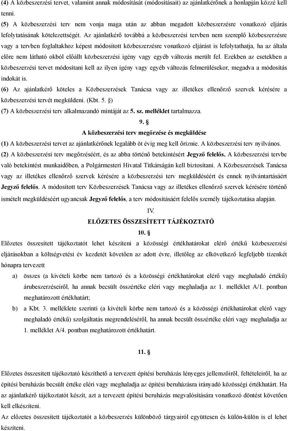 Az ajánlatkérő továbbá a közbeszerzési tervben nem szereplő közbeszerzésre vagy a tervben foglaltakhoz képest módosított közbeszerzésre vonatkozó eljárást is lefolytathatja, ha az általa előre nem