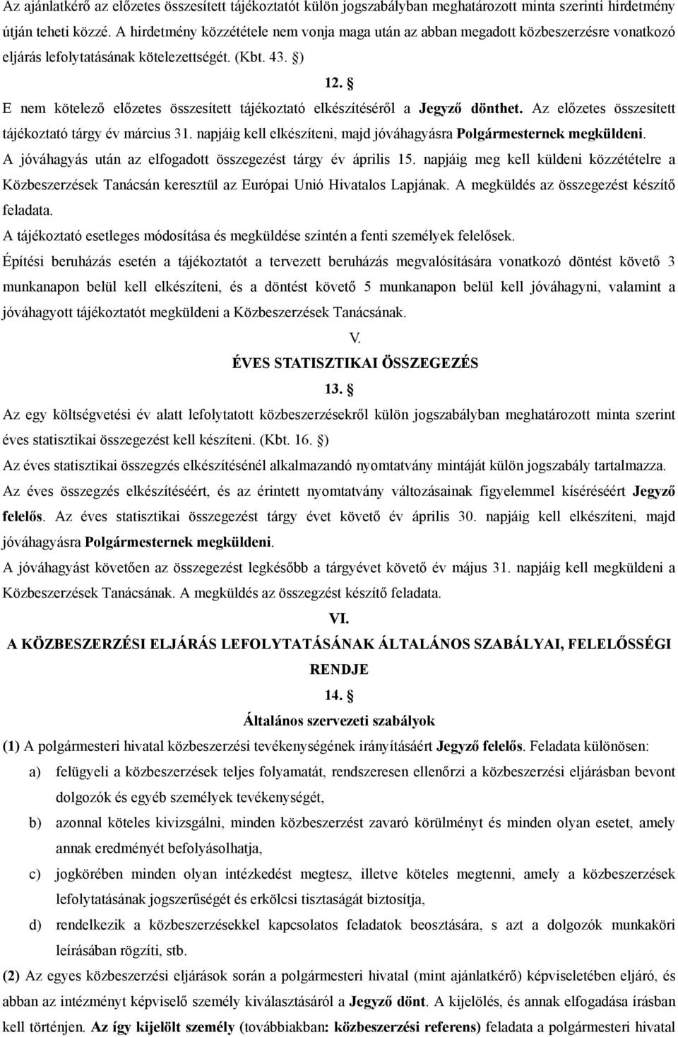 E nem kötelező előzetes összesített tájékoztató elkészítéséről a Jegyző dönthet. Az előzetes összesített tájékoztató tárgy év március 31.