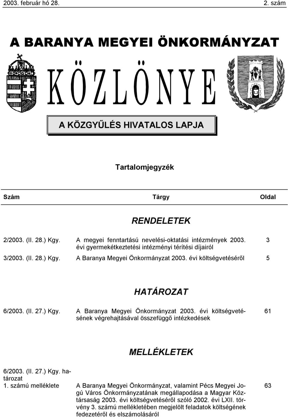 évi költségvetéséről 5 HATÁROZAT 6/2003. (II. 27.) Kgy. A Baranya Megyei Önkormányzat 2003. évi költségvetésének végrehajtásával összefüggő intézkedések 61 MELLÉKLETEK 6/2003. (II. 27.) Kgy. határozat 1.