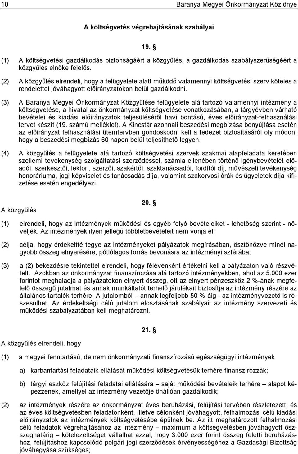 (2) A közgyűlés elrendeli, hogy a felügyelete alatt működő valamennyi költségvetési szerv köteles a rendelettel jóváhagyott előirányzatokon belül gazdálkodni.