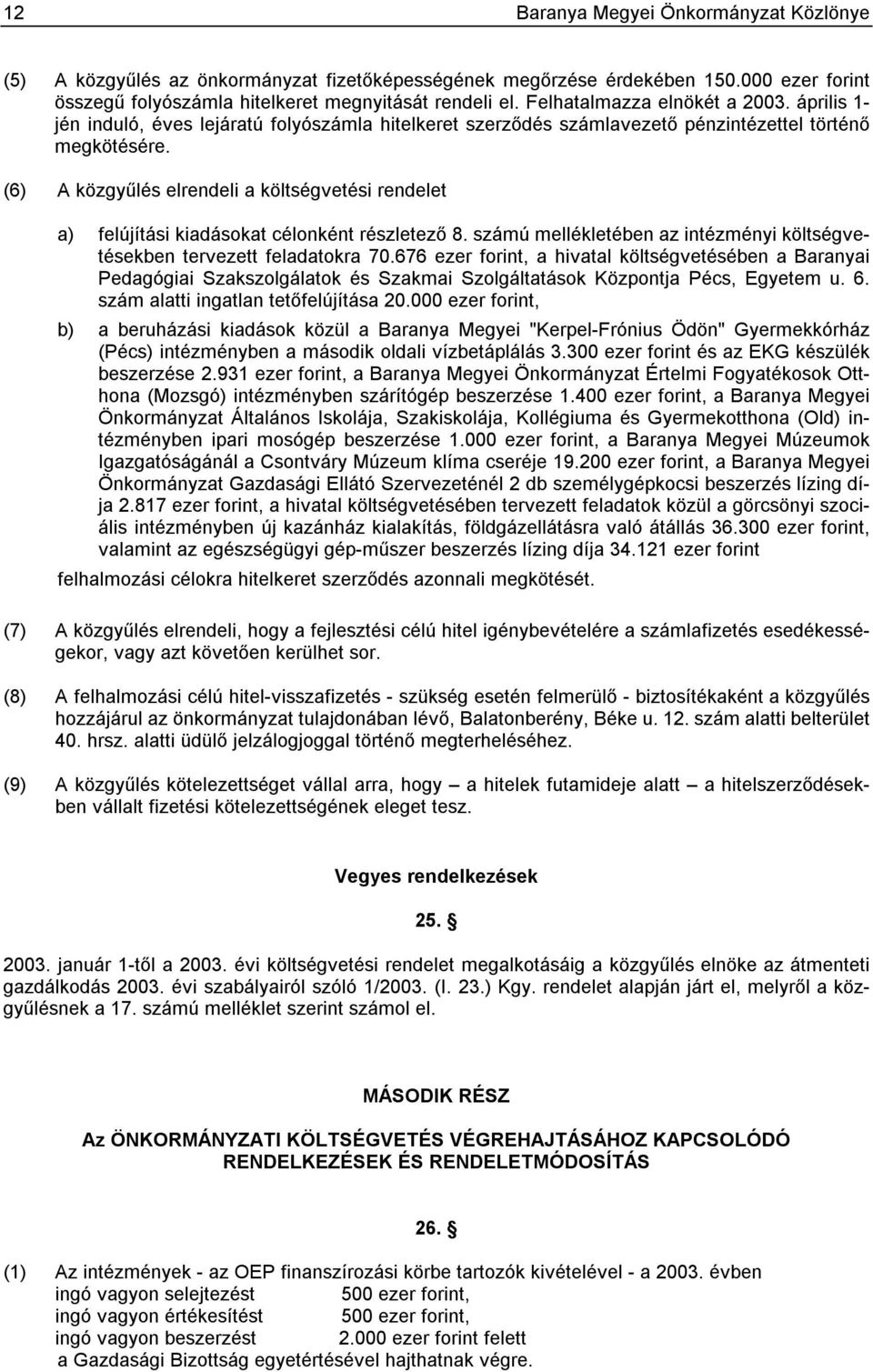 (6) A közgyűlés elrendeli a költségvetési rendelet a) felújítási kiadásokat célonként részletező 8. számú mellékletében az intézményi költségvetésekben tervezett feladatokra 70.