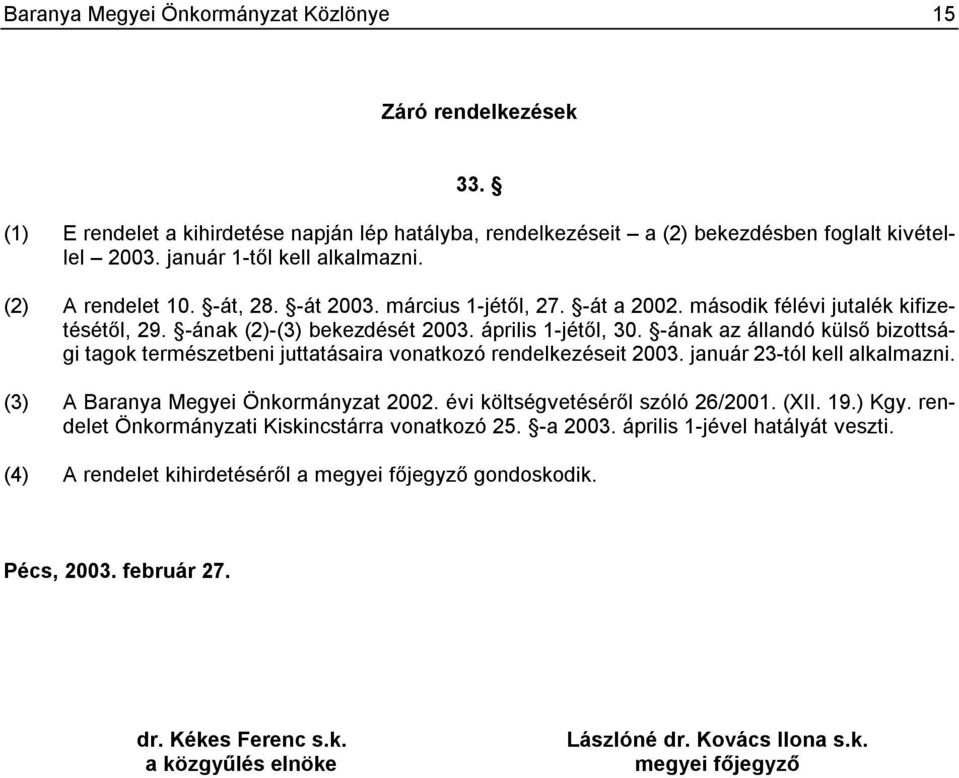 -ának az állandó külső bizottsági tagok természetbeni juttatásaira vonatkozó rendelkezéseit 2003. január 23-tól kell alkalmazni. (3) A Baranya Megyei Önkormányzat 2002.