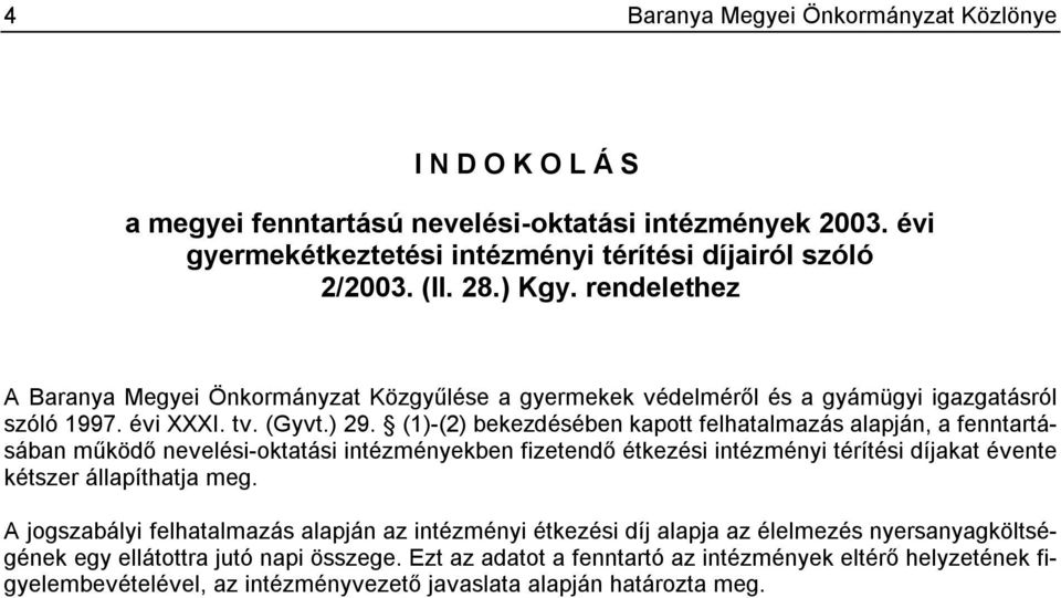 (1)-(2) bekezdésében kapott felhatalmazás alapján, a fenntartásában működő nevelési-oktatási intézményekben fizetendő étkezési intézményi térítési díjakat évente kétszer állapíthatja meg.