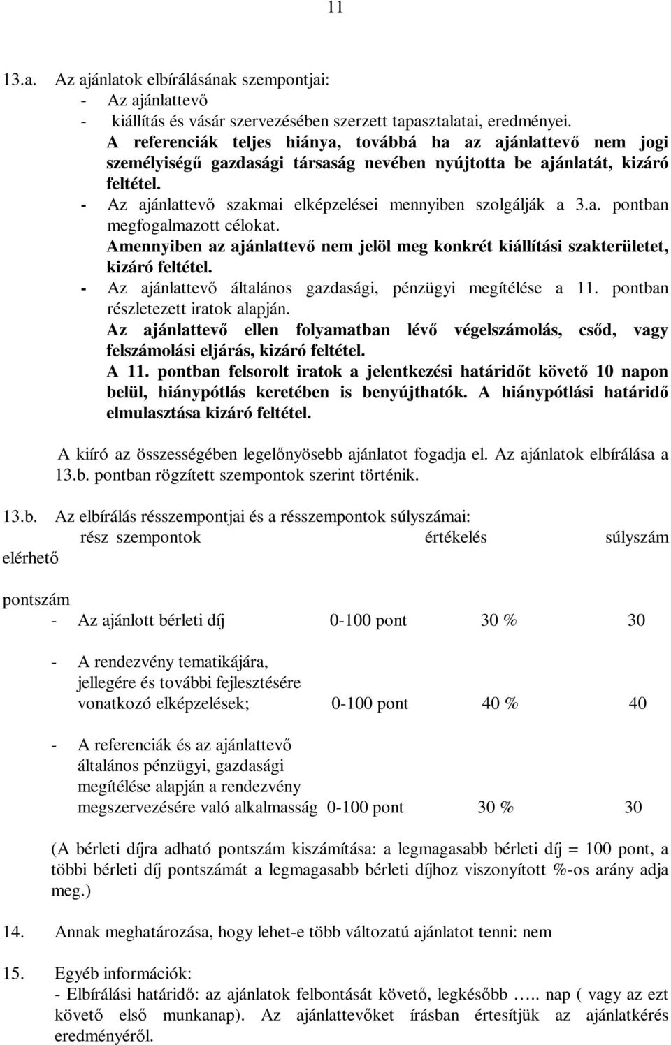 - Az ajánlattevő szakmai elképzelései mennyiben szolgálják a 3.a. pontban megfogalmazott célokat. Amennyiben az ajánlattevő nem jelöl meg konkrét kiállítási szakterületet, kizáró feltétel.