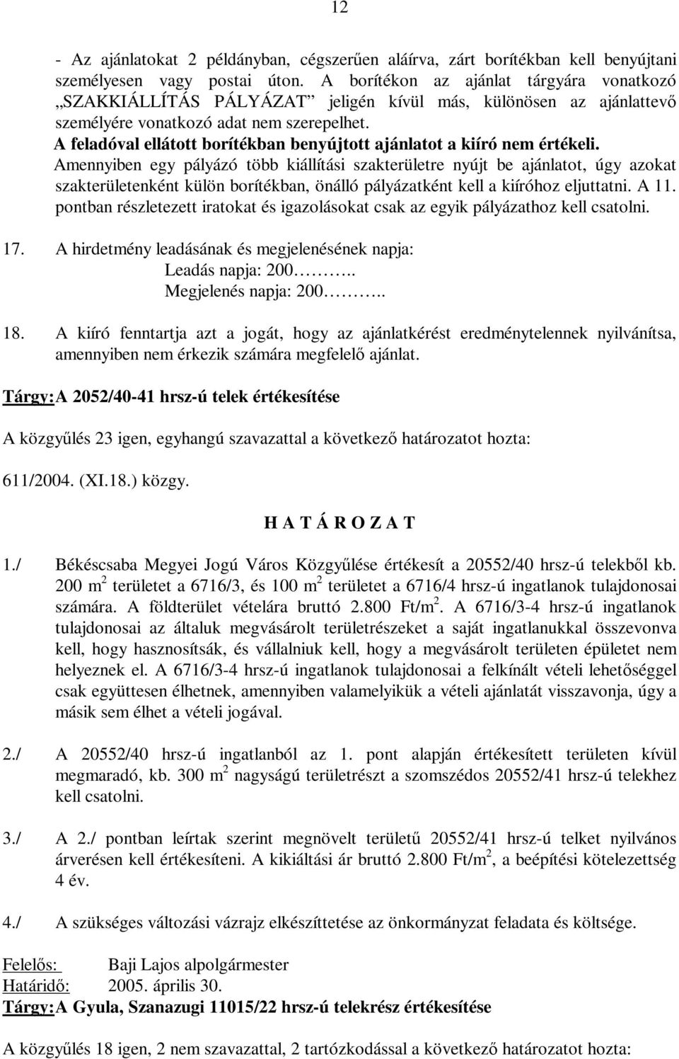 A feladóval ellátott borítékban benyújtott ajánlatot a kiíró nem értékeli.