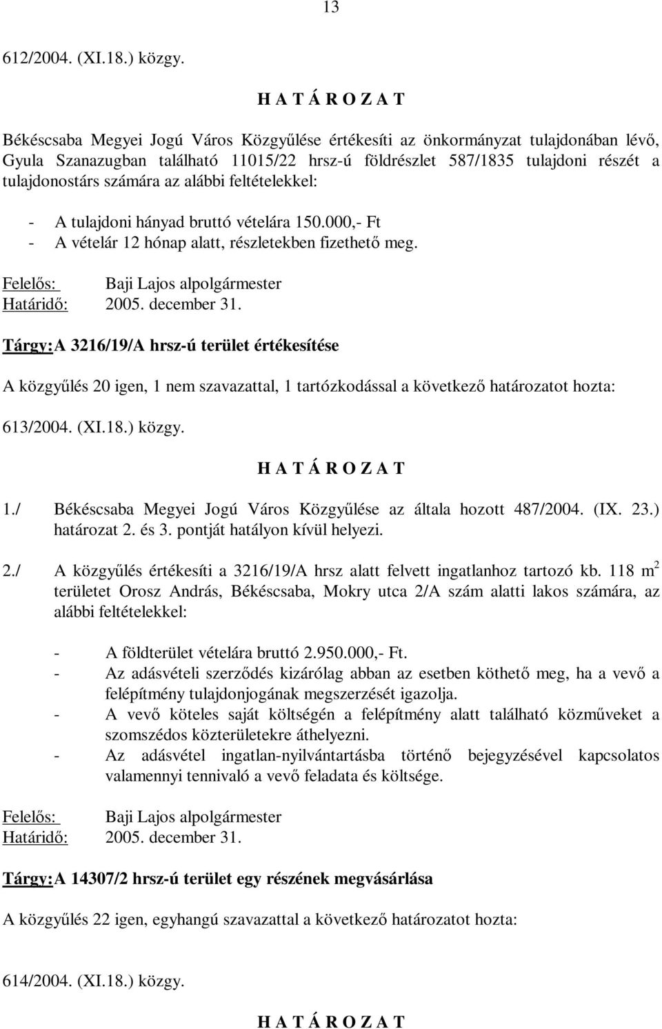 alábbi feltételekkel: - A tulajdoni hányad bruttó vételára 150.000,- Ft - A vételár 12 hónap alatt, részletekben fizethető meg. Baji Lajos alpolgármester 2005. december 31.