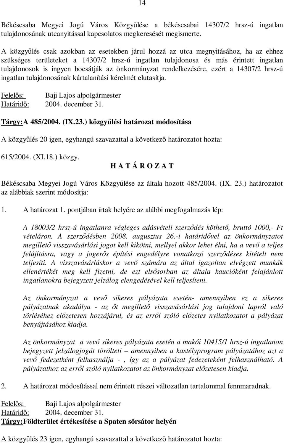 bocsátják az önkormányzat rendelkezésére, ezért a 14307/2 hrsz-ú ingatlan tulajdonosának kártalanítási kérelmét elutasítja. Baji Lajos alpolgármester 2004. december 31. Tárgy: A 485/2004. (IX.23.