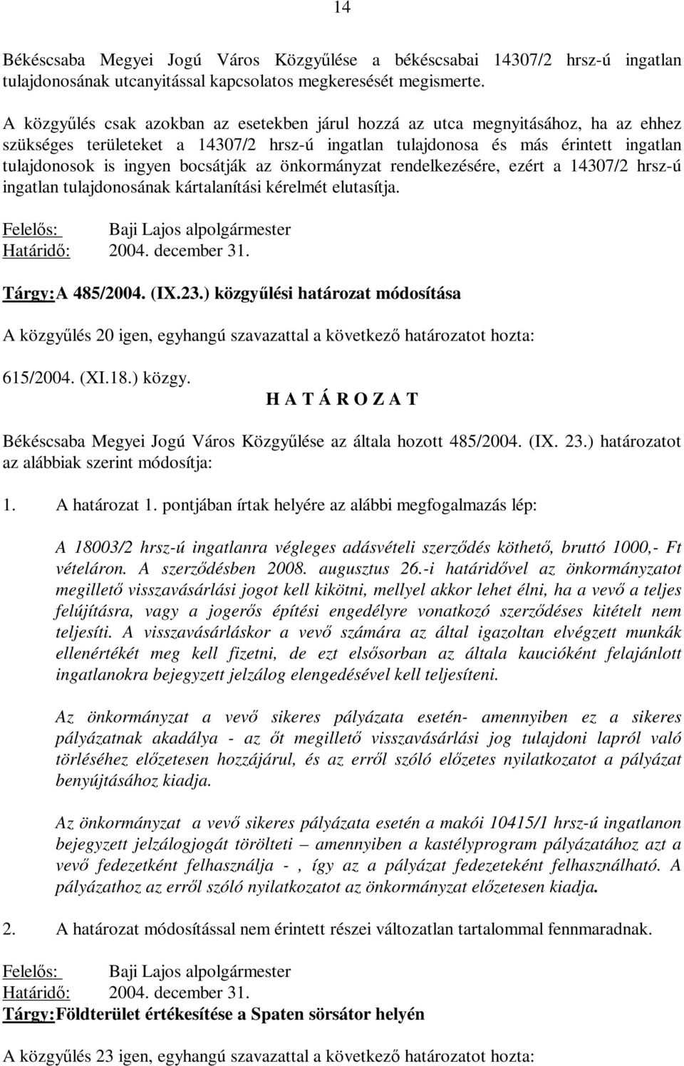 bocsátják az önkormányzat rendelkezésére, ezért a 14307/2 hrsz-ú ingatlan tulajdonosának kártalanítási kérelmét elutasítja. Baji Lajos alpolgármester 2004. december 31. Tárgy: A 485/2004. (IX.23.