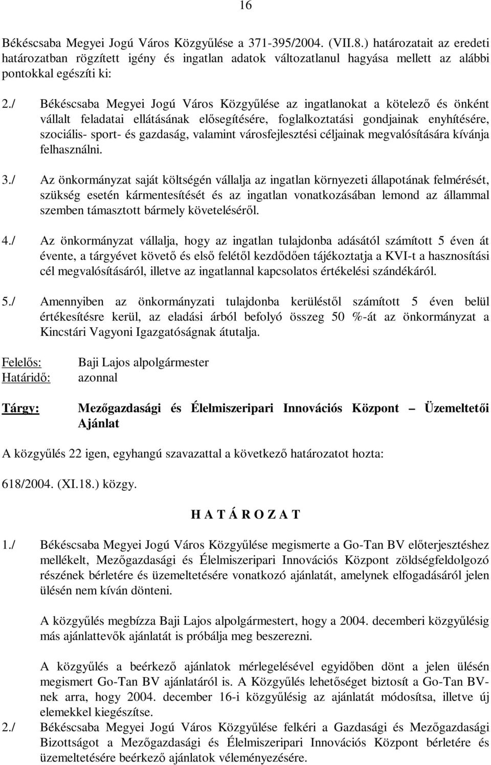 / Békéscsaba Megyei Jogú Város Közgyűlése az ingatlanokat a kötelező és önként vállalt feladatai ellátásának elősegítésére, foglalkoztatási gondjainak enyhítésére, szociális- sport- és gazdaság,