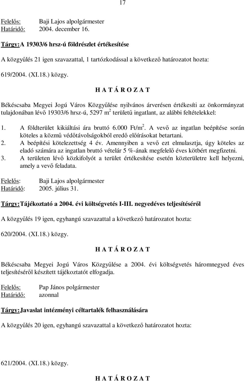 A földterület kikiáltási ára bruttó 6.000 Ft/m 2. A vevő az ingatlan beépítése során köteles a közmű védőtávolságokból eredő előírásokat betartani. 2. A beépítési kötelezettség 4 év.