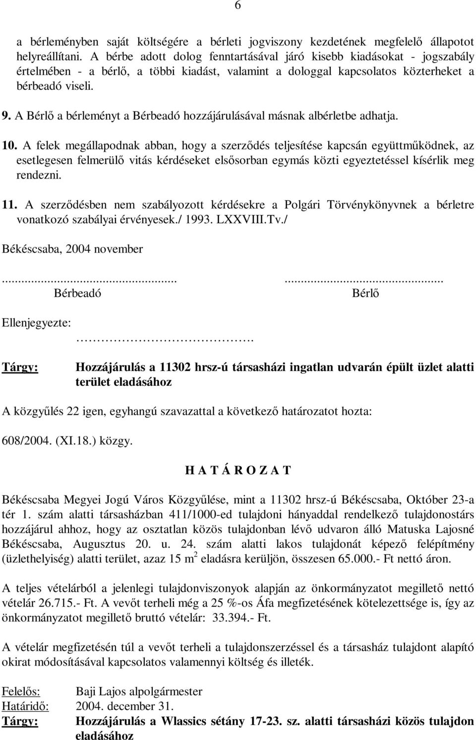 A Bérlő a bérleményt a Bérbeadó hozzájárulásával másnak albérletbe adhatja. 10.