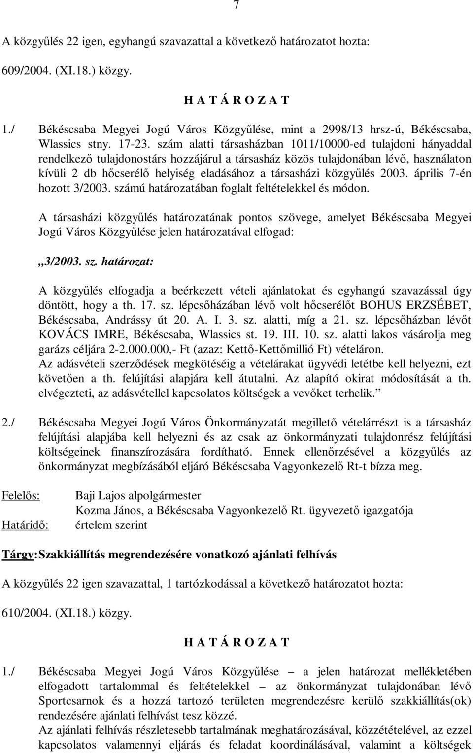 szám alatti társasházban 1011/10000-ed tulajdoni hányaddal rendelkező tulajdonostárs hozzájárul a társasház közös tulajdonában lévő, használaton kívüli 2 db hőcserélő helyiség eladásához a társasházi