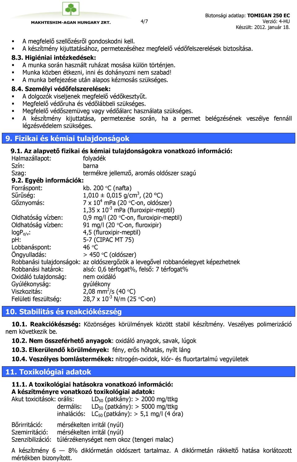 Személyi védőfelszerelések: A dolgozók viseljenek megfelelő védőkesztyűt. Megfelelő védőruha és védőlábbeli szükséges. Megfelelő védőszemüveg vagy védőálarc használata szükséges.