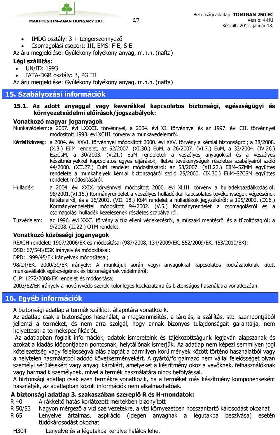 évi LXXXII. törvénnyel, a 2004. évi XI. törvénnyel és az 1997. évi CII. törvénnyel módosított 1993. évi XCIII. törvény a munkavédelemről. Kémiai biztonság: a 2004. évi XXVI.