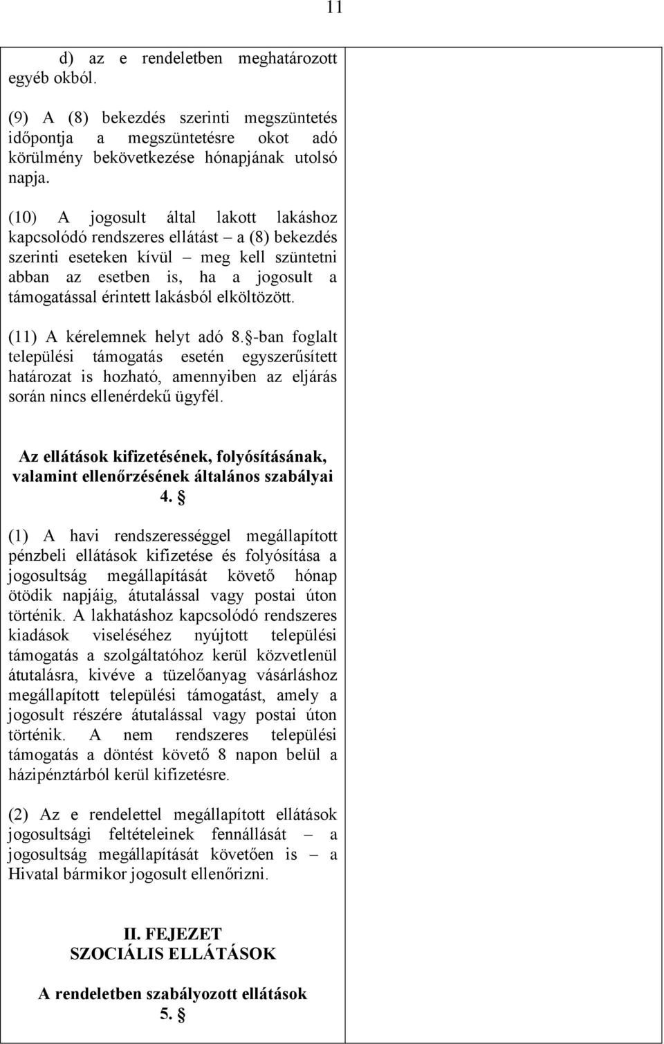 elköltözött. (11) A kérelemnek helyt adó 8. -ban foglalt települési támogatás esetén egyszerűsített határozat is hozható, amennyiben az eljárás során nincs ellenérdekű ügyfél.