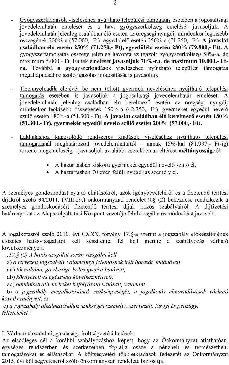 A javaslat családban élő esetén 250% (71.250,- Ft), egyedülélő esetén 280% (79.800,- Ft). A gyógyszertámogatás összege jelenleg havonta az igazolt gyógyszerköltség 50%-a, de maximum 5.000,- Ft.