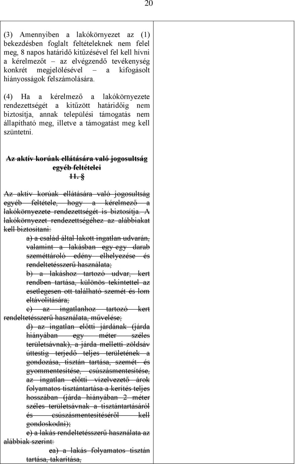 (4) Ha a kérelmező a lakókörnyezete rendezettségét a kitűzött határidőig nem biztosítja, annak települési támogatás nem állapítható meg, illetve a támogatást meg kell szüntetni.