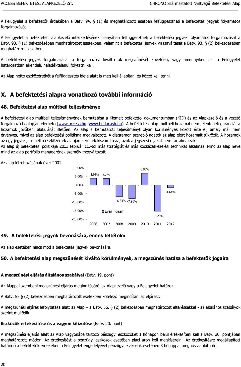 (1) bekezdésében meghatározott esetekben, valamint a befektetési jegyek visszaváltását a Batv. 93. (2) bekezdésében meghatározott esetben.