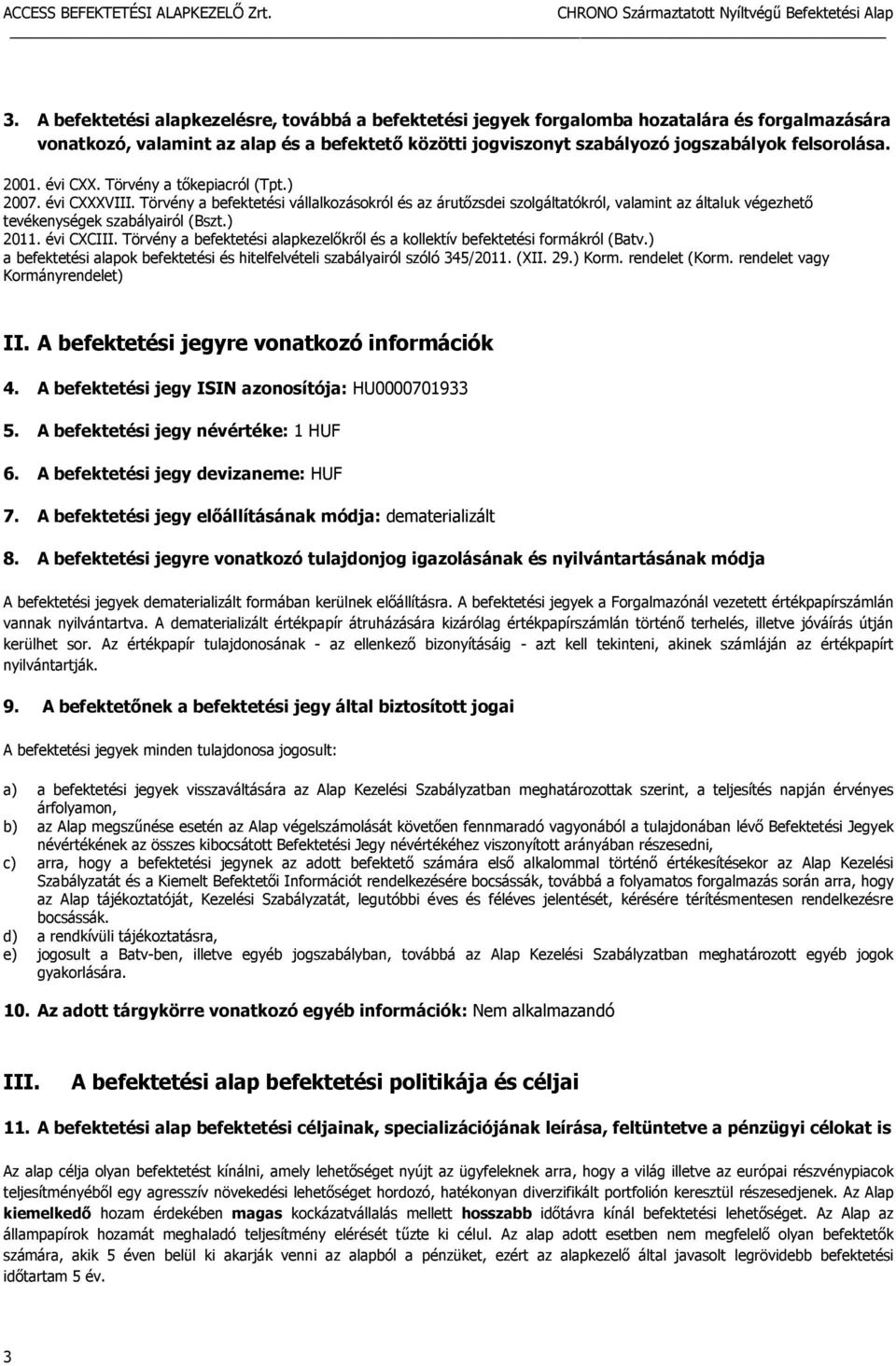 ) 2011. évi CXCIII. Törvény a befektetési alapkezelőkről és a kollektív befektetési formákról (Batv.) a befektetési alapok befektetési és hitelfelvételi szabályairól szóló 345/2011. (XII. 29.) Korm.