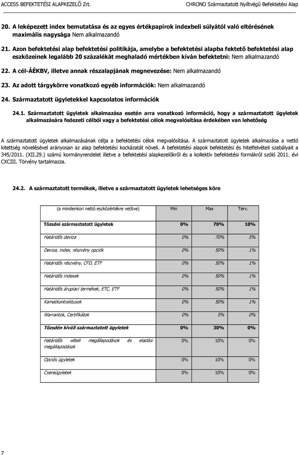 A cél-áékbv, illetve annak részalapjának megnevezése: Nem alkalmazandó 23. Az adott tárgykörre vonatkozó egyéb információk: Nem alkalmazandó 24. Származtatott ügyletekkel kapcsolatos információk 24.1.