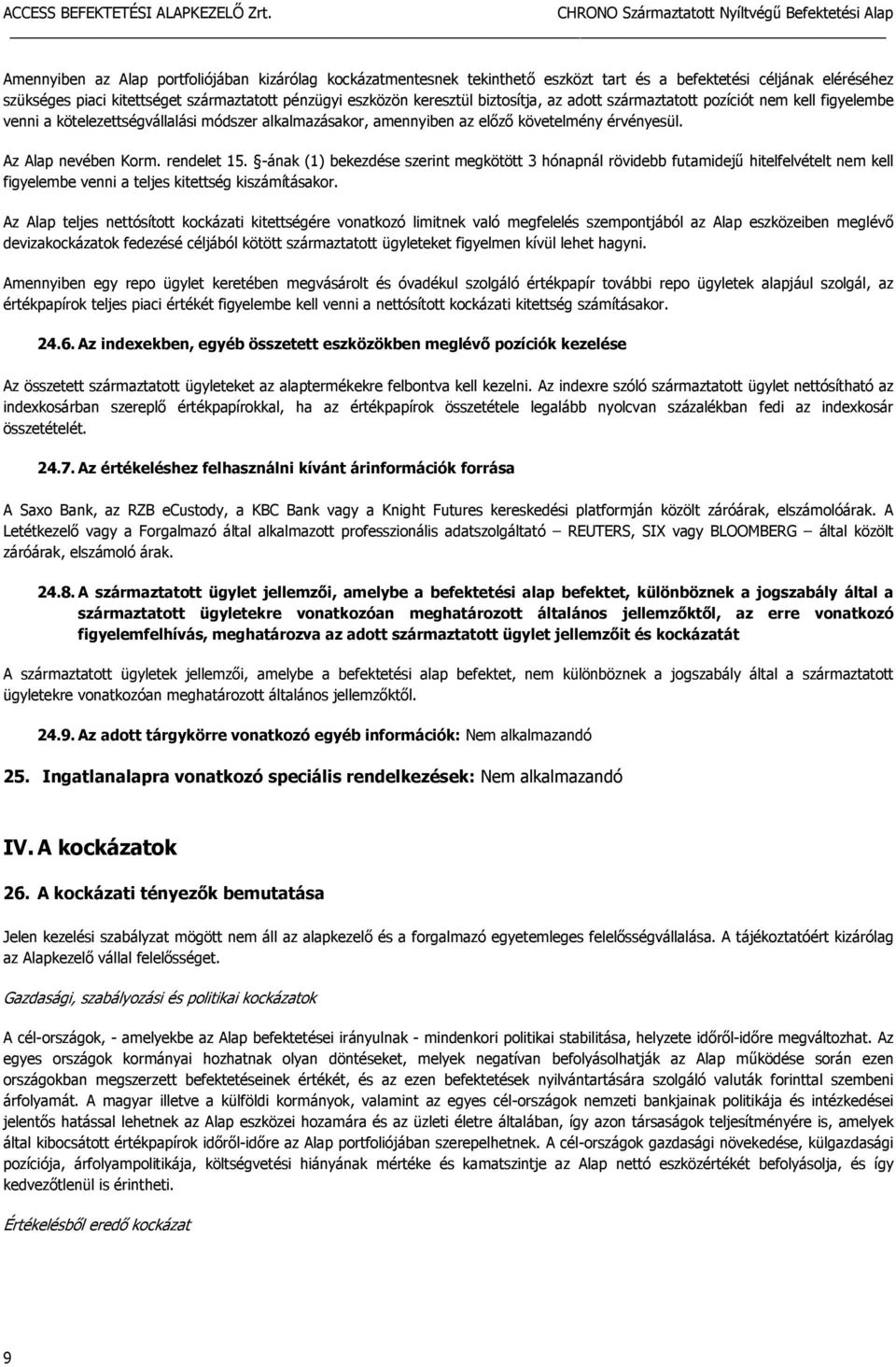 -ának (1) bekezdése szerint megkötött 3 hónapnál rövidebb futamidejű hitelfelvételt nem kell figyelembe venni a teljes kitettség kiszámításakor.