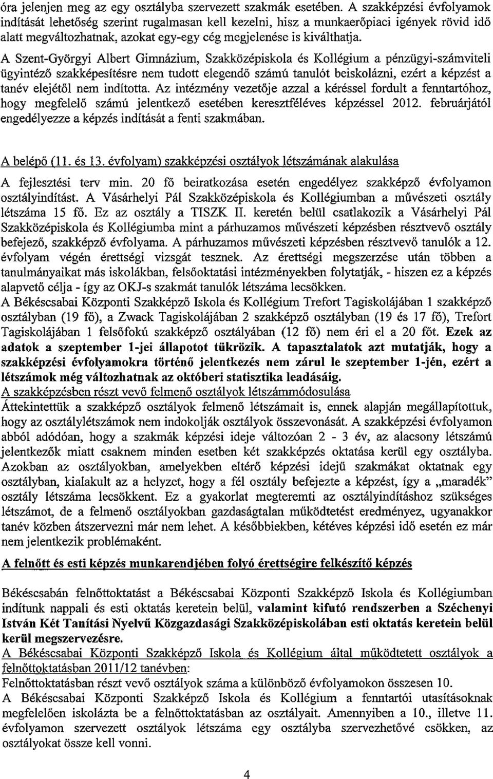 A Szent-Györgyi Albert Gimnázium, Szakközépiskola és Kollégium a pénzügyi-számviteli ügyintéző szakképesítésre nem tudott elegendő számú tanulót beiskolázni, ezért a képzést a tanév elejétől nem