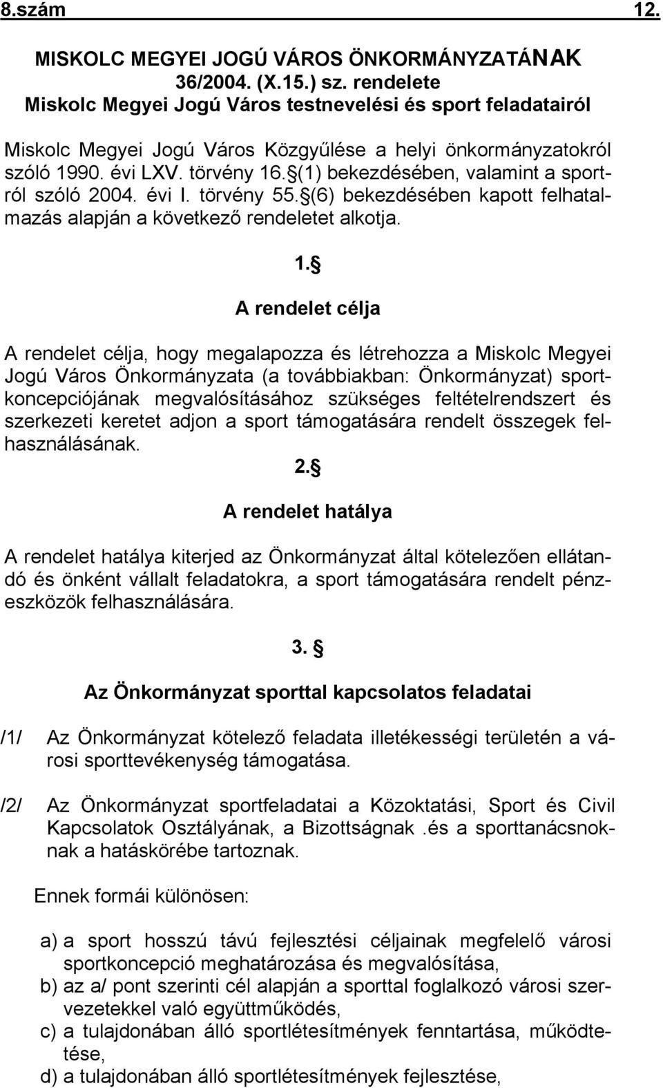 (1) bekezdésében, valamint a sportról szóló 2004. évi I. törvény 55. (6) bekezdésében kapott felhatalmazás alapján a következő rendeletet alkotja. 1.