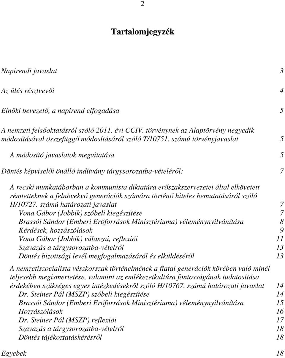 számú törvényjavaslat 5 A módosító javaslatok megvitatása 5 Döntés képviselői önálló indítvány tárgysorozatba-vételéről: 7 A recski munkatáborban a kommunista diktatúra erőszakszervezetei által