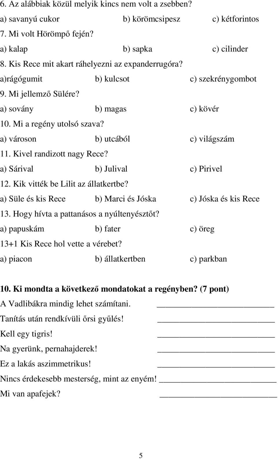 a) városon b) utcából c) világszám 11. Kivel randizott nagy Rece? a) Sárival b) Julival c) Pirivel 12. Kik vitték be Lilit az állatkertbe?