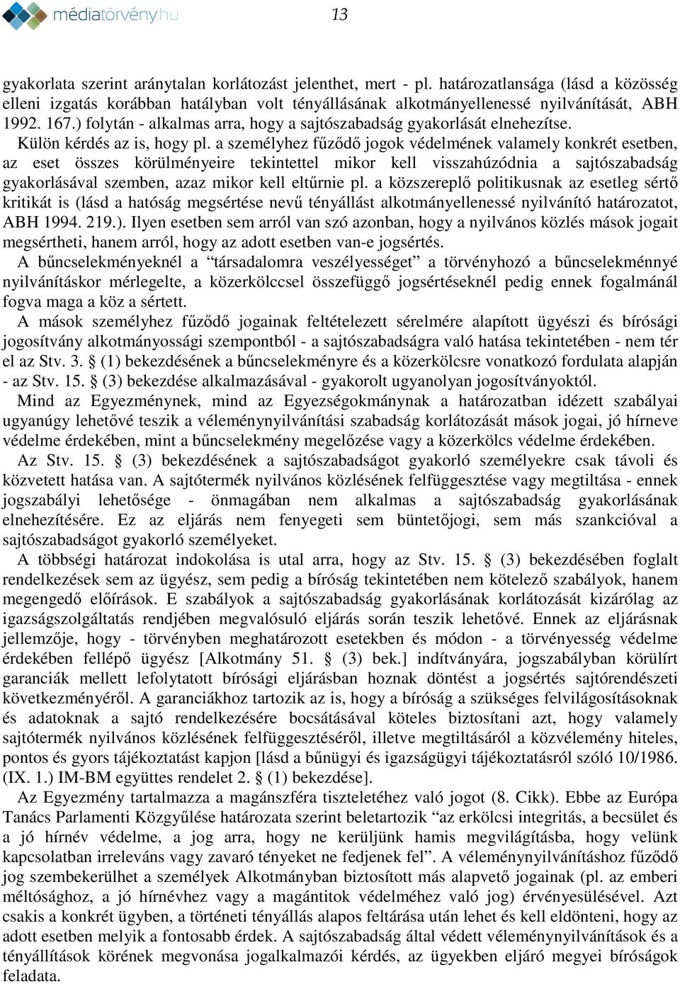 a személyhez fűződő jogok védelmének valamely konkrét esetben, az eset összes körülményeire tekintettel mikor kell visszahúzódnia a sajtószabadság gyakorlásával szemben, azaz mikor kell eltűrnie pl.