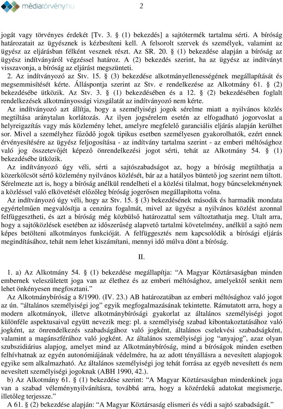 A (2) bekezdés szerint, ha az ügyész az indítványt visszavonja, a bíróság az eljárást megszünteti. 2. Az indítványozó az Stv. 15.