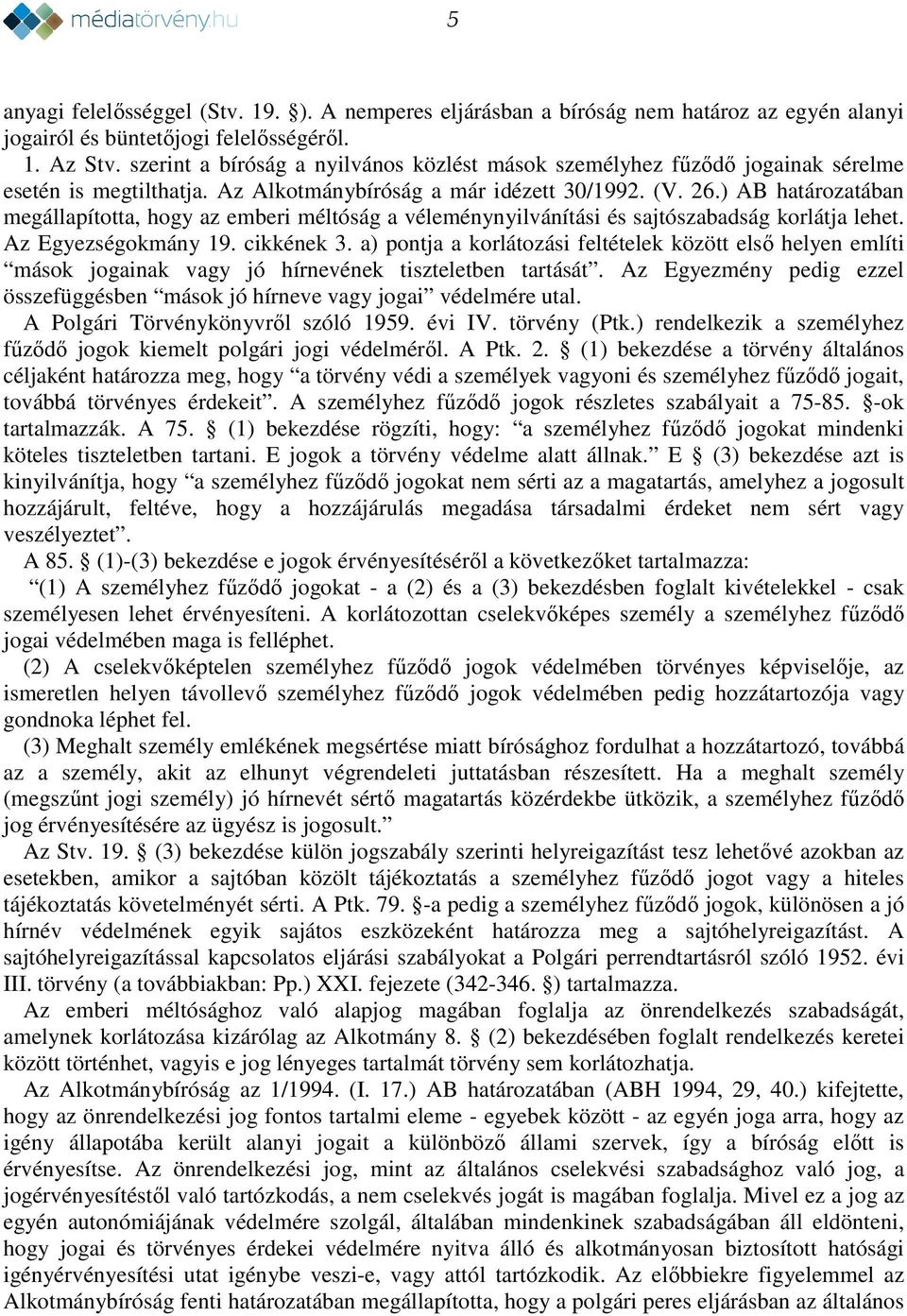 ) AB határozatában megállapította, hogy az emberi méltóság a véleménynyilvánítási és sajtószabadság korlátja lehet. Az Egyezségokmány 19. cikkének 3.