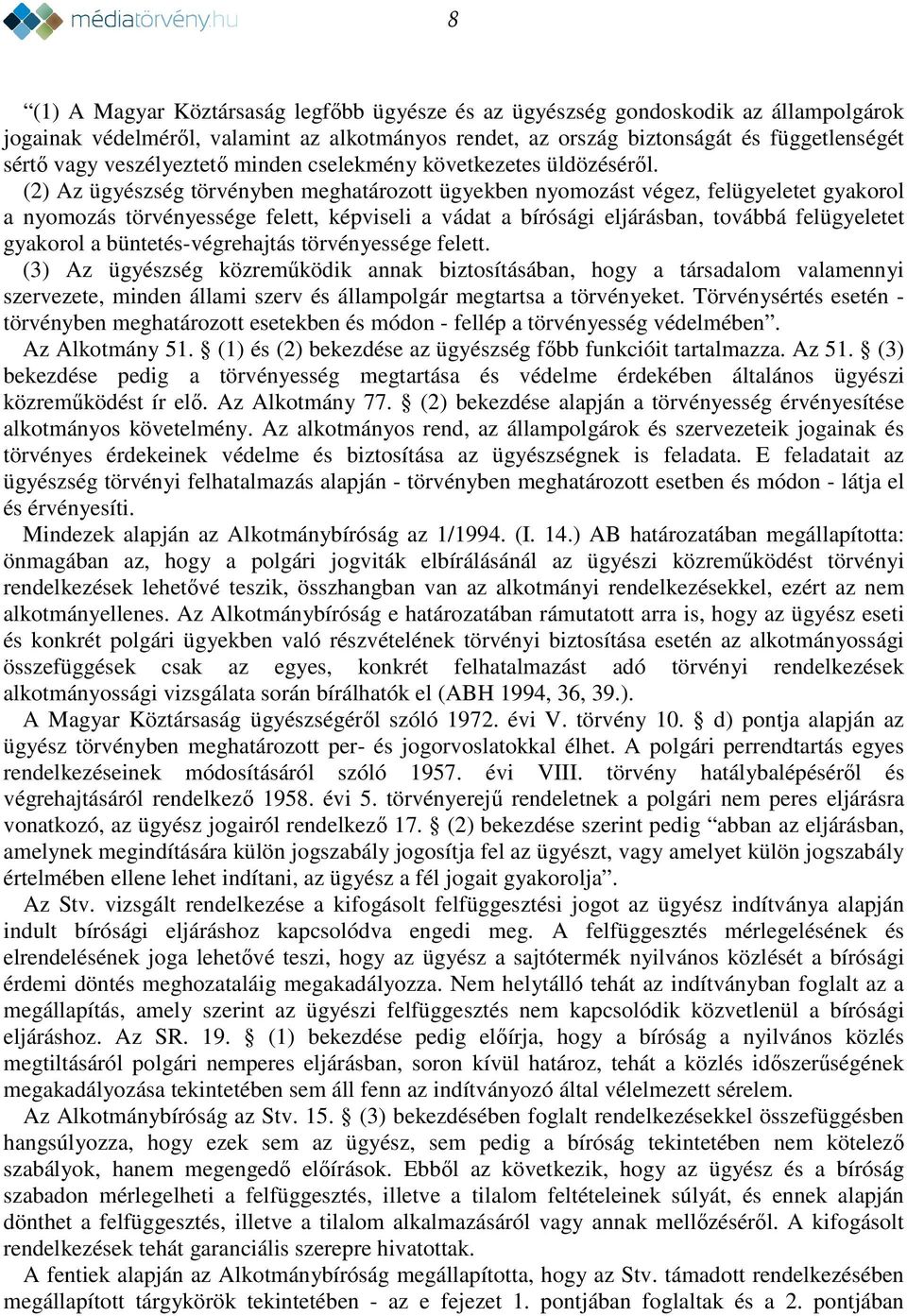 (2) Az ügyészség törvényben meghatározott ügyekben nyomozást végez, felügyeletet gyakorol a nyomozás törvényessége felett, képviseli a vádat a bírósági eljárásban, továbbá felügyeletet gyakorol a