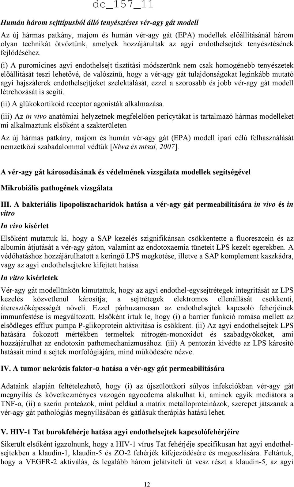 (i) A puromicines agyi endothelsejt tisztítási módszerünk nem csak homogénebb tenyészetek előállítását teszi lehetővé, de valószínű, hogy a vér-agy gát tulajdonságokat leginkább mutató agyi