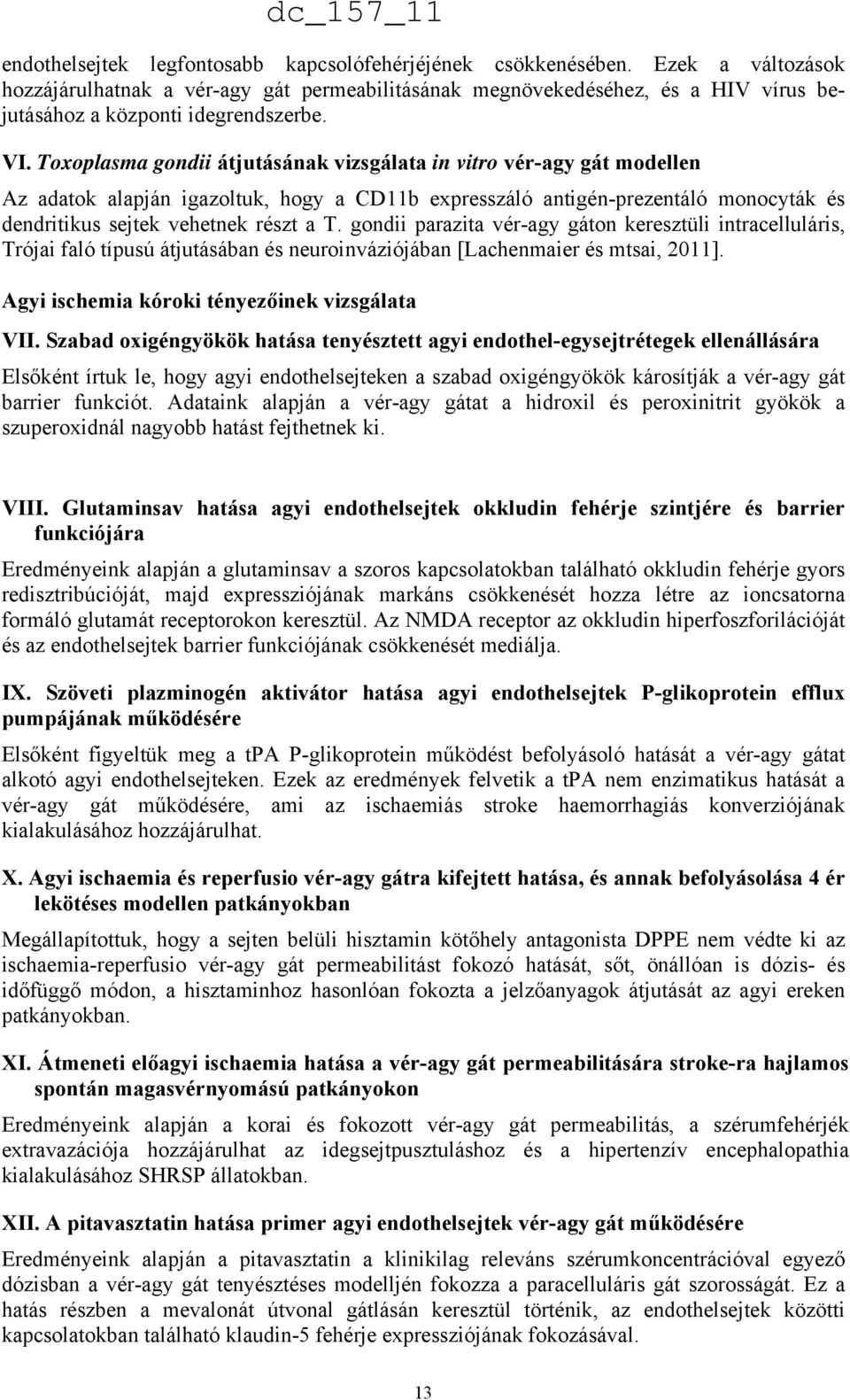 Toxoplasma gondii átjutásának vizsgálata in vitro vér-agy gát modellen Az adatok alapján igazoltuk, hogy a CD11b expresszáló antigén-prezentáló monocyták és dendritikus sejtek vehetnek részt a T.