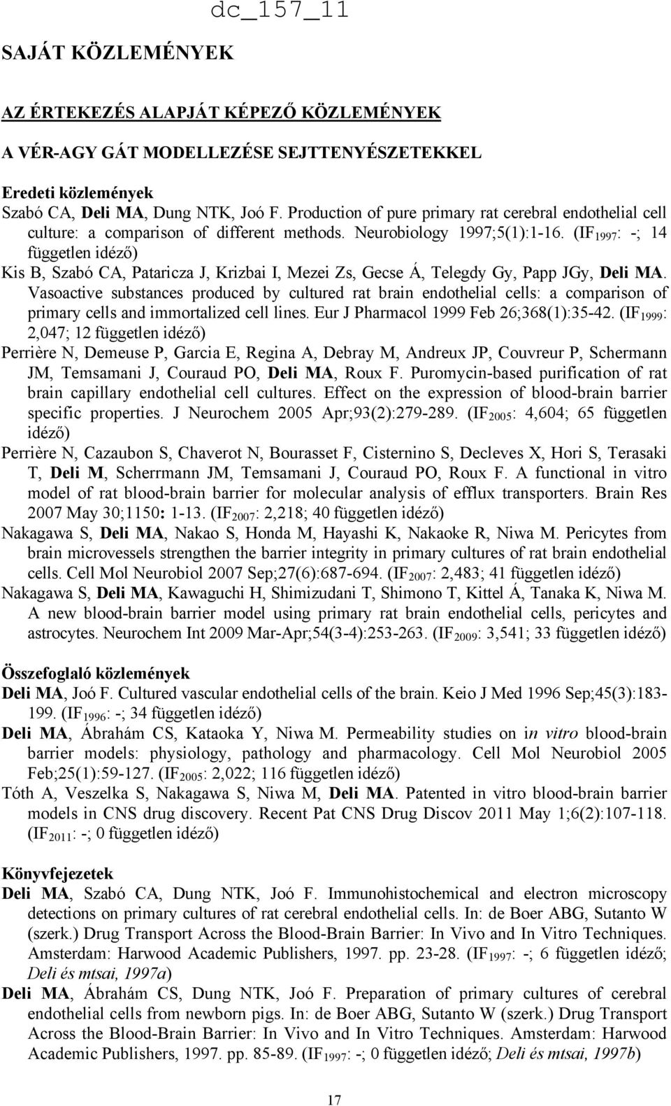 (IF 1997 : -; 14 független idéző) Kis B, Szabó CA, Pataricza J, Krizbai I, Mezei Zs, Gecse Á, Telegdy Gy, Papp JGy, Deli MA.