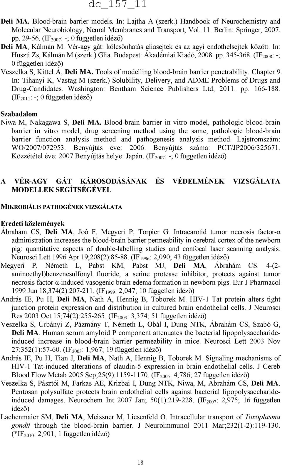 345-368. (IF 2008 : -; 0 független idéző) Veszelka S, Kittel Á, Deli MA. Tools of modelling blood-brain barrier penetrability. Chapter 9. In: Tihanyi K, Vastag M (szerk.