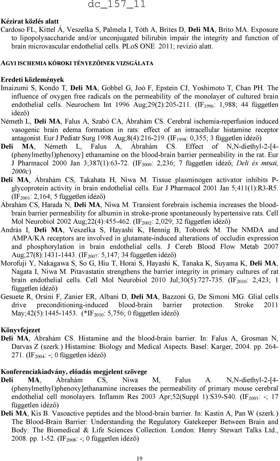 AGYI ISCHEMIA KÓROKI TÉNYEZŐINEK VIZSGÁLATA Eredeti közlemények Imaizumi S, Kondo T, Deli MA, Gobbel G, Joó F, Epstein CJ, Yoshimoto T, Chan PH.