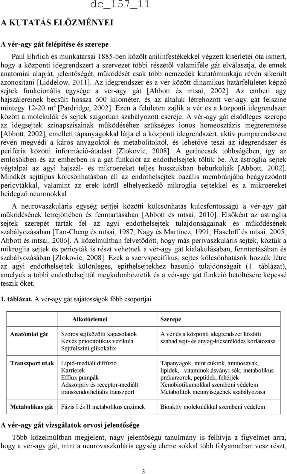 Az idegrendszer és a vér között dinamikus határfelületet képző sejtek funkcionális egysége a vér-agy gát [Abbott és mtsai, 2002].