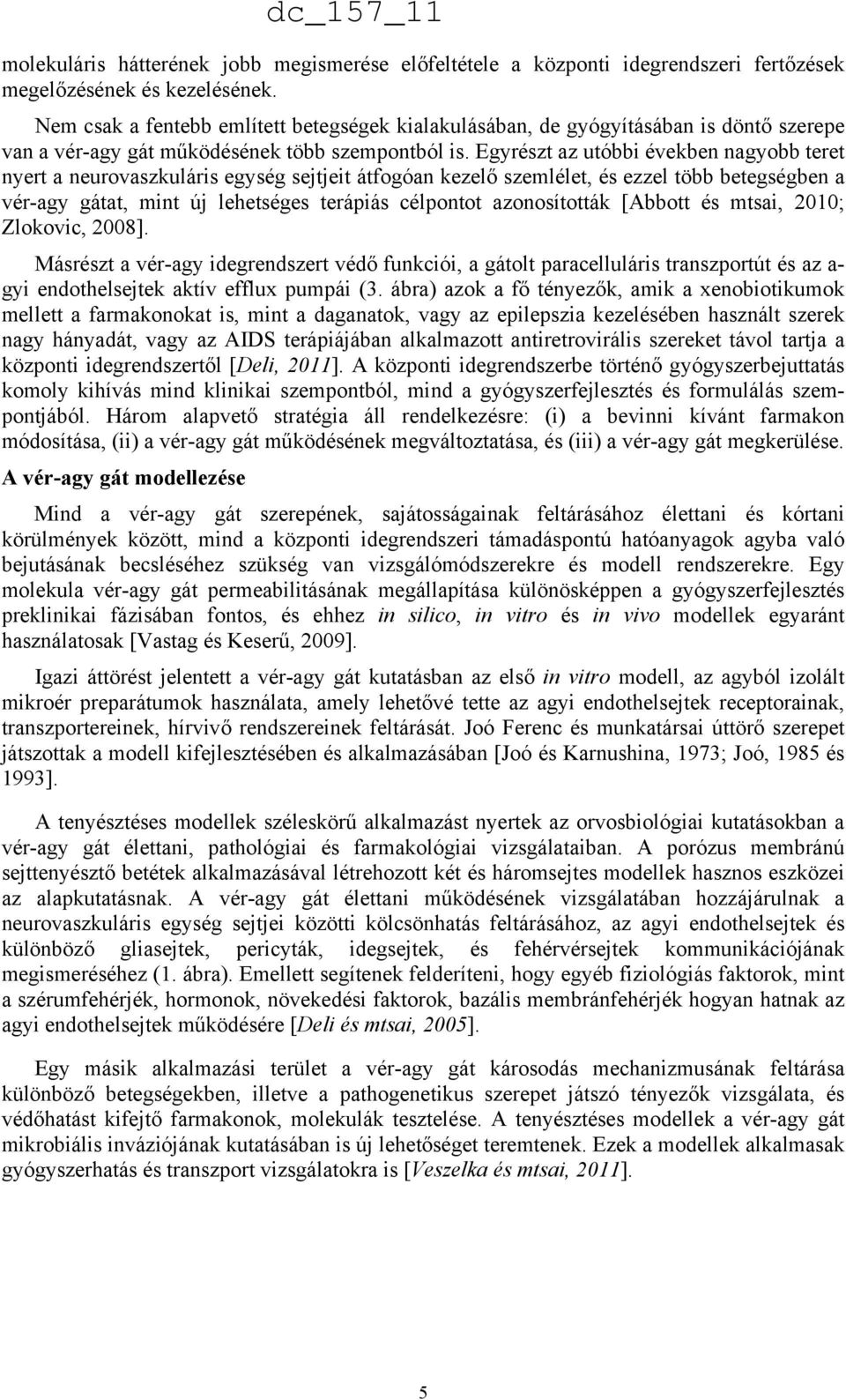 Egyrészt az utóbbi években nagyobb teret nyert a neurovaszkuláris egység sejtjeit átfogóan kezelő szemlélet, és ezzel több betegségben a vér-agy gátat, mint új lehetséges terápiás célpontot