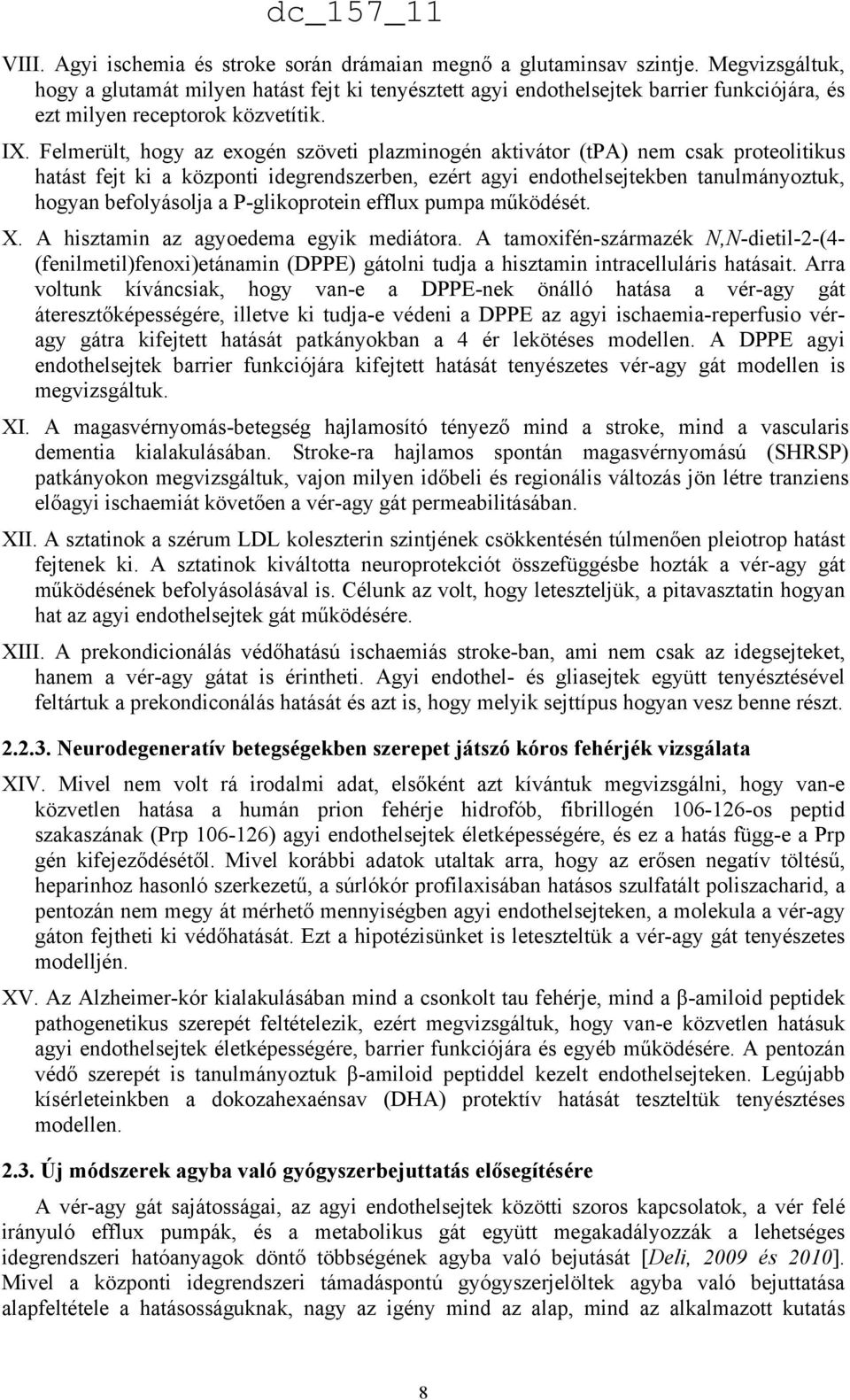 Felmerült, hogy az exogén szöveti plazminogén aktivátor (tpa) nem csak proteolitikus hatást fejt ki a központi idegrendszerben, ezért agyi endothelsejtekben tanulmányoztuk, hogyan befolyásolja a