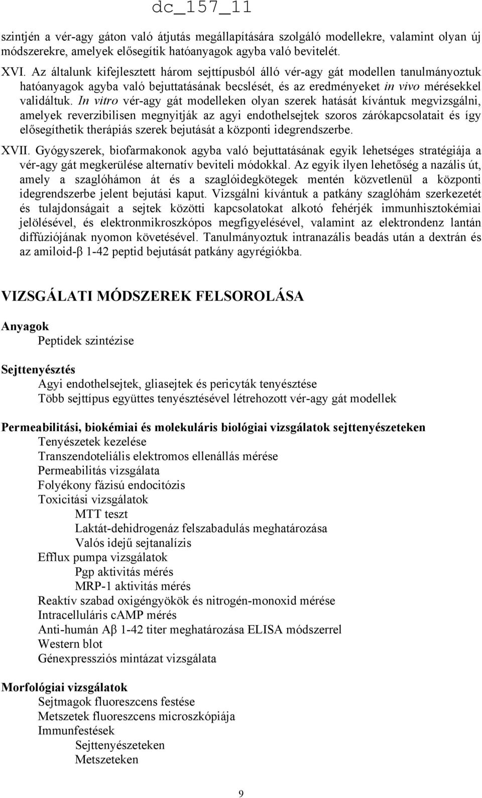 In vitro vér-agy gát modelleken olyan szerek hatását kívántuk megvizsgálni, amelyek reverzibilisen megnyitják az agyi endothelsejtek szoros zárókapcsolatait és így elősegíthetik therápiás szerek