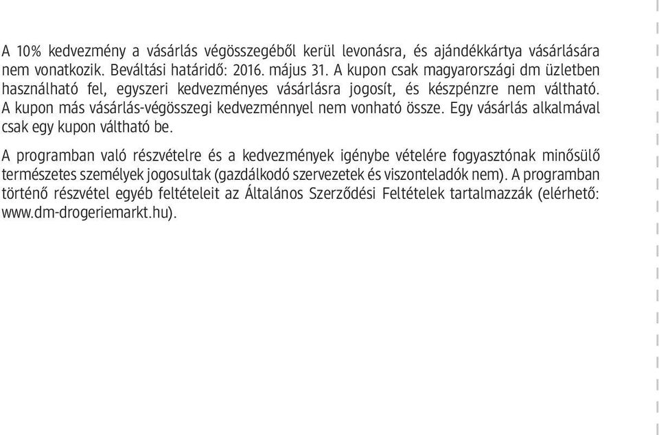 A kupon más vásárlás-végösszegi kedvezménnyel nem vonható össze. Egy vásárlás alkalmával csak egy kupon váltható be.