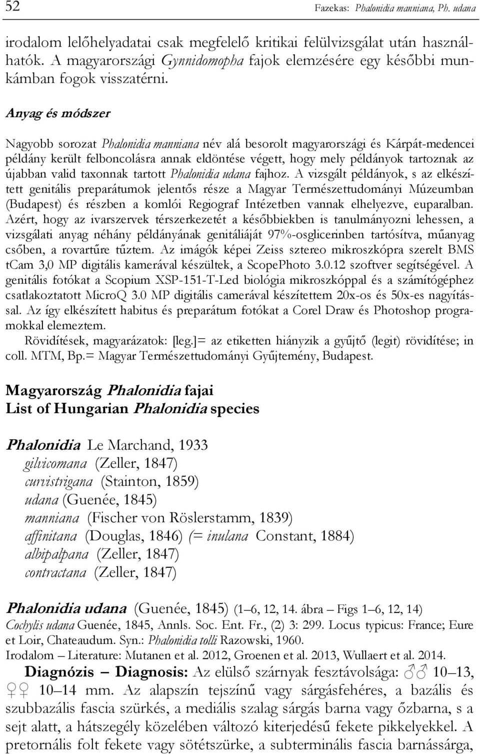 Anyag és módszer Nagyobb sorozat Phalonidia manniana név alá besorolt magyarországi és Kárpát-medencei példány került felboncolásra annak eldöntése végett, hogy mely példányok tartoznak az újabban