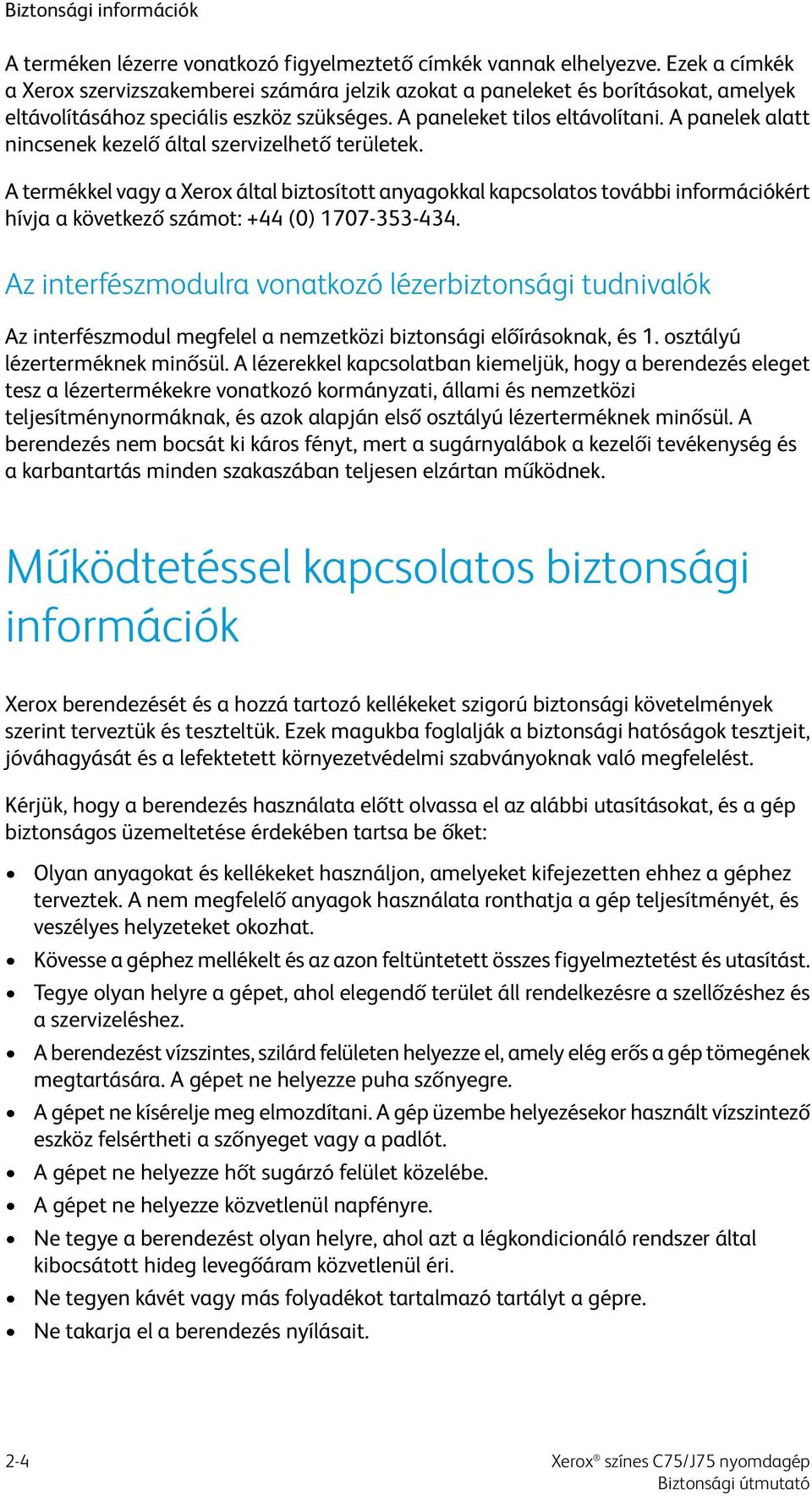 A panelek alatt nincsenek kezelő által szervizelhető területek. A termékkel vagy a Xerox által biztosított anyagokkal kapcsolatos további információkért hívja a következő számot: +44 (0) 1707-353-434.